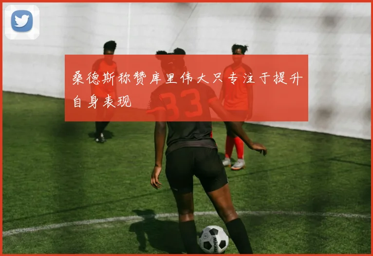 桑德斯称赞库里伟大只专注于提升自身表现